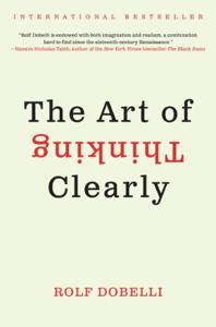 The Art Of Thinking Clearly Book Summary, by dobelli rolf