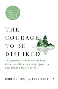 The Courage To Be Disliked Book Summary, by Ichiro Kishimi, Fumitake Koga