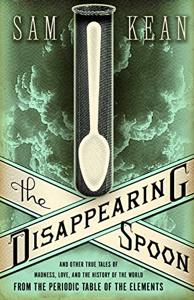 The Disappearing Spoon Book Summary, by Sam Kean