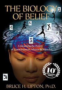 The Biology Of Belief Book Summary, by Bruce H. Lipton Ph.D.