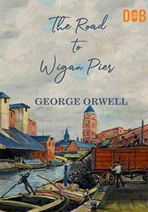 The Road To Wigan Pier Book Summary, by George Orwell