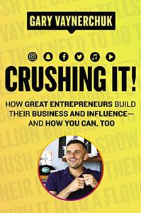 Crushing It Book Summary, by Gary Vaynerchuk