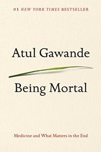 Being Mortal Book Summary, by Atul Gawande