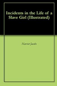 Incidents In The Life Of A Slave Girl Book Summary, by Harriet Jacobs