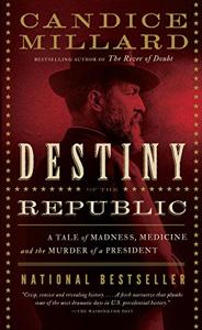 Destiny Of The Republic Book Summary, by Candice Millard