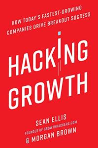 Hacking Growth Book Summary, by Sean Ellis, Morgan Brown
