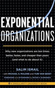 Exponential Organizations Book Summary, by Salim Ismail, Michael S. Malone, Yuri van Geest, Peter H. Diamandis