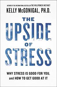 The Upside Of Stress Book Summary, by Kelly McGonigal