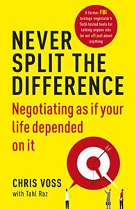 Never Split the Difference Book Summary, by Chris Voss, Tahl Raz