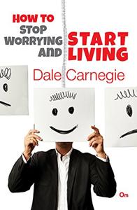 How to Stop Worrying and Start Living Book Summary, by Dale Carnegie