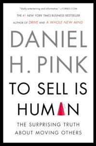 To Sell Is Human Book Summary, by Daniel H. Pink