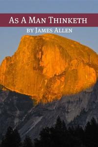 As A Man Thinketh Book Summary, by James Allen