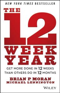 The 12 Week Year Book Summary, by Brian P. Moran, Michael Lennington