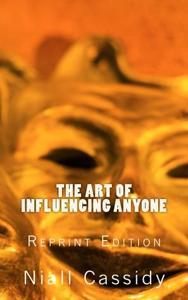 The Art of Influencing Anyone Book Summary, by Niall Cassid