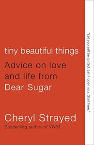 Tiny Beautiful Things Book Summary, by Cheryl Strayed