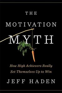 The Motivation Myth Book Summary, by Jeff Haden