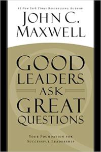 Good Leaders Ask Great Questions Book Summary, by John C. Maxwell