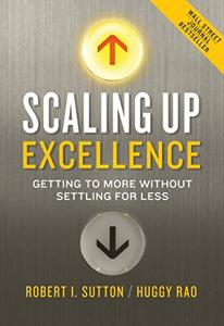 Scaling Up Excellence Book Summary, by Robert I. Sutton, Hayagreeva Rao
