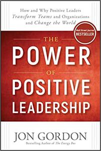 The Power of Positive Leadership Book Summary, by Jon Gordon