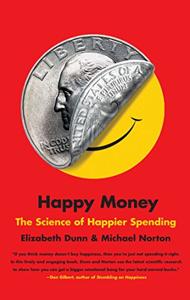 Happy Money Book Summary, by Elizabeth Dunn, Michael Norton