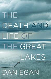 The Death and Life of the Great Lakes Book Summary, by Dan Egan