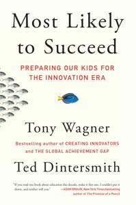 Most Likely to Succeed Book Summary, by Tony Wagner, Ted Dintersmith