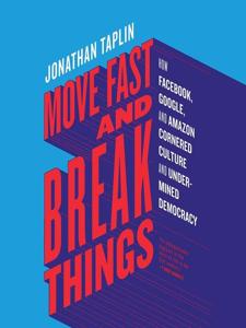 Move Fast and Break Things Book Summary, by Jonathan Taplin