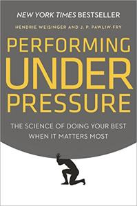 Performing Under Pressure Book Summary, by Hendrie Weisinger, J.P. Pawliw-Fry