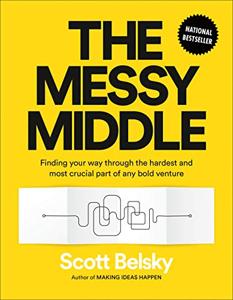 The Messy Middle Book Summary, by Scott Belsky
