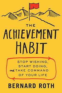 The Achievement Habit Book Summary, by Bernard Roth