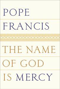 The Name of God Is Mercy Book Summary, by Pope Francis