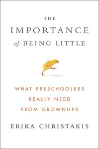 The Importance of Being Little Book Summary, by Erika Christakis