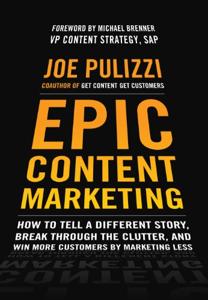 Epic Content Marketing Book Summary, by Joe Pulizzi