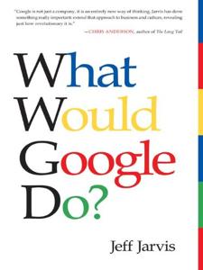 What Would Google Do? Book Summary, by Jeff Jarvis