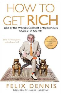 How to Get Rich Book Summary, by Felix Dennis