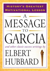 A Message To Garcia Book Summary, by Elbert Hubbard