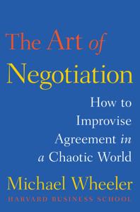 The Art of Negotiation Book Summary, by Michael A. Wheeler