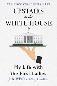 Upstairs at the White House Book Summary, by J.B. West, Mary Lynn Kotz